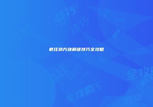 疯狂消方块解谜技巧全攻略