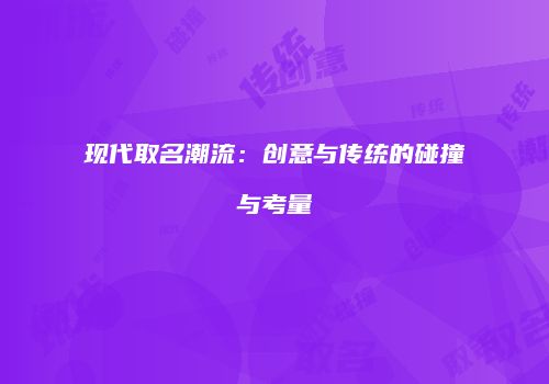 现代取名潮流：创意与传统的碰撞与考量