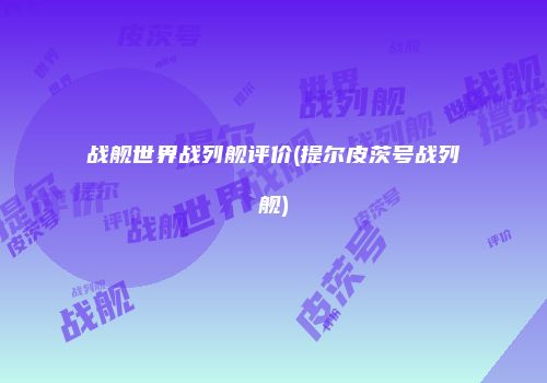 战舰世界战列舰评价(提尔皮茨号战列舰)
