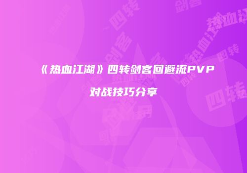 《热血江湖》四转剑客回避流PVP对战技巧分享