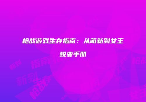 枪战游戏生存指南：从萌新到女王蜕变手册