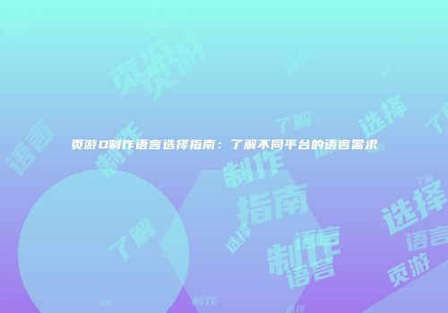 页游D制作语言选择指南:了解不同平台的语言需求
