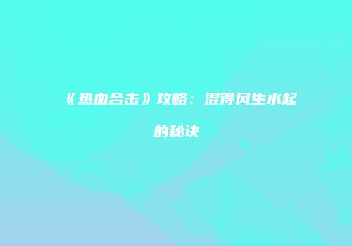 《热血合击》攻略：混得风生水起的秘诀