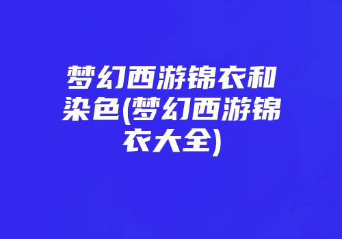 梦幻西游锦衣和染色(梦幻西游锦衣大全)