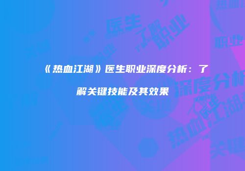 《热血江湖》医生职业深度分析：了解关键技能及其效果