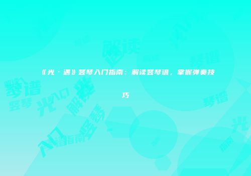 《光·遇》竖琴入门指南：解读竖琴谱，掌握弹奏技巧