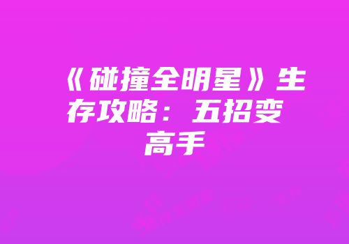 《碰撞全明星》生存攻略：五招变高手