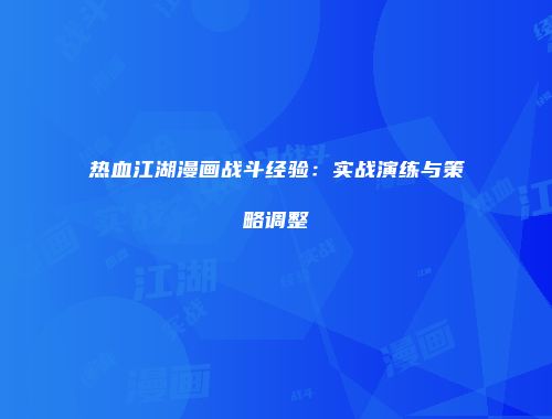 热血江湖漫画战斗经验：实战演练与策略调整
