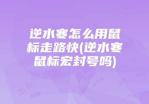 逆水寒怎么用鼠标走路快(逆水寒鼠标宏封号吗)