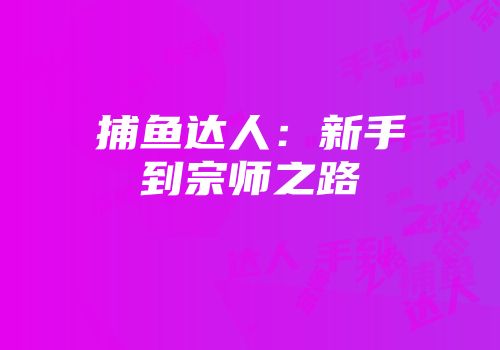 捕鱼达人：新手到宗师之路