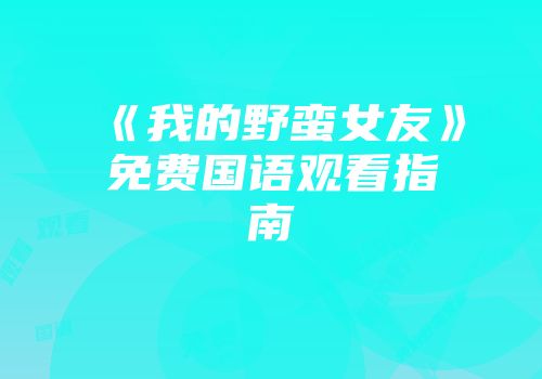 《我的野蛮女友》免费国语观看指南