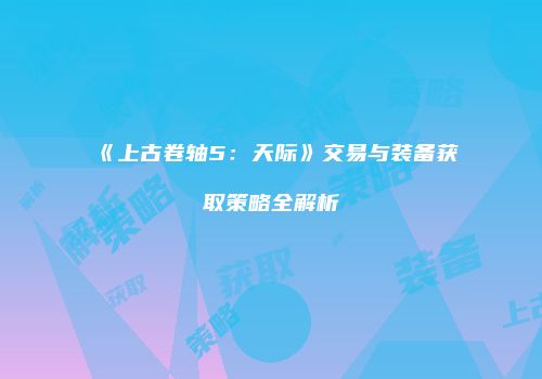 《上古卷轴5：天际》交易与装备获取策略全解析