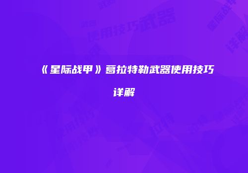 《星际战甲》葛拉特勒武器使用技巧详解