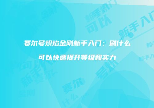 赛尔号炽焰金刚新手入门：刷什么可以快速提升等级和实力