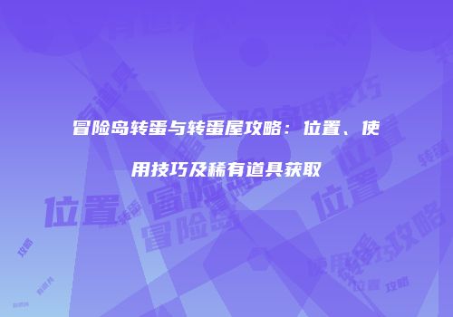冒险岛转蛋与转蛋屋攻略：位置、使用技巧及稀有道具获取