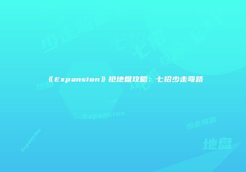 《Expansion》抢地盘攻略：七招少走弯路