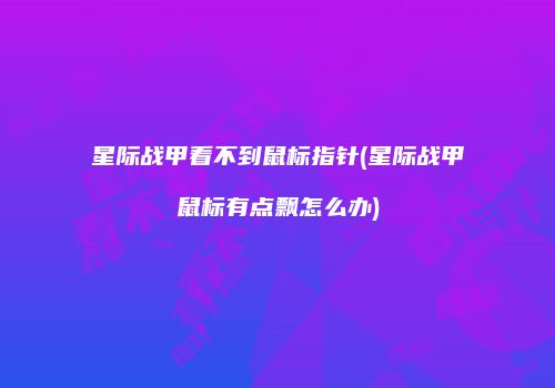 星际战甲看不到鼠标指针(星际战甲鼠标有点飘怎么办)