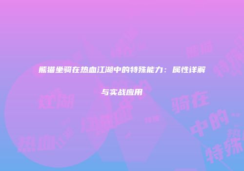 熊猫坐骑在热血江湖中的特殊能力:属性详解与实战应用