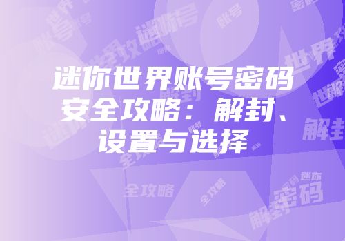 迷你世界账号密码安全攻略：解封、设置与选择