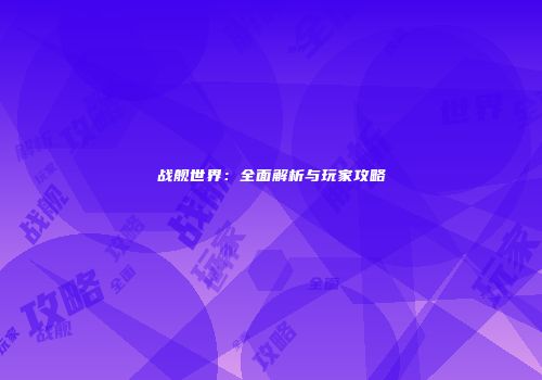 战舰世界：全面解析与玩家攻略