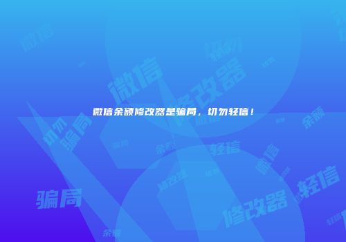 微信余额修改器是骗局，切勿轻信！