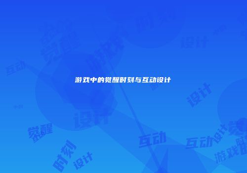 游戏中的觉醒时刻与互动设计