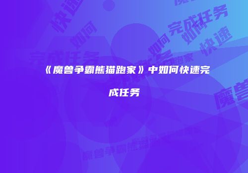 《魔兽争霸熊猫跑家》中如何快速完成任务