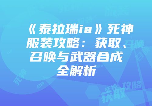 《泰拉瑞ia》死神服装攻略：获取、召唤与武器合成全解析