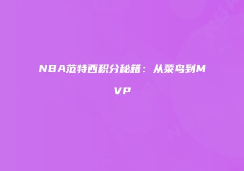 NBA范特西积分秘籍：从菜鸟到MVP