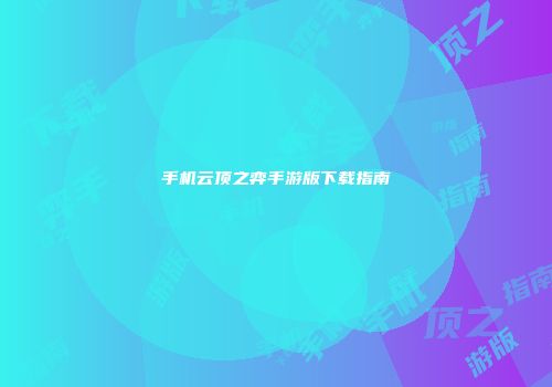手机云顶之弈手游版下载指南