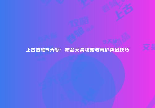 上古卷轴5天际：物品交易攻略与高价卖出技巧