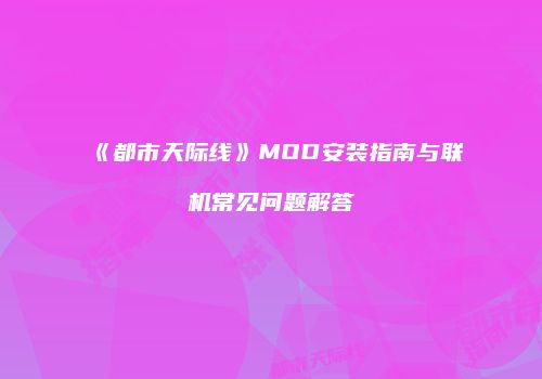 《都市天际线》MOD安装指南与联机常见问题解答