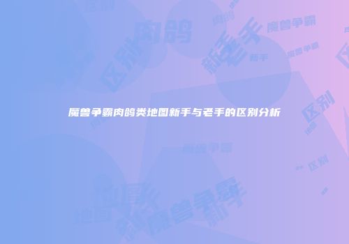 魔兽争霸肉鸽类地图新手与老手的区别分析