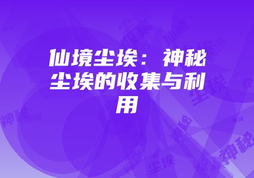 仙境尘埃：神秘尘埃的收集与利用