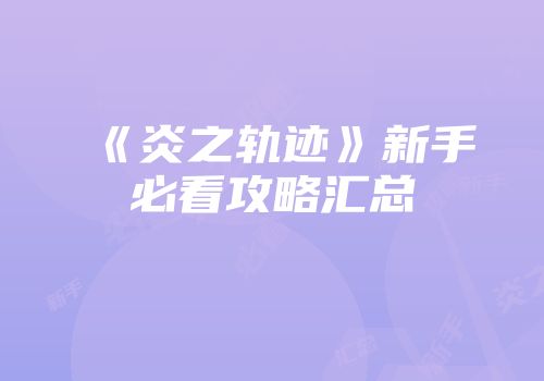 《炎之轨迹》新手必看攻略汇总