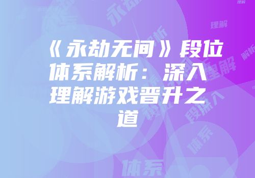 《永劫无间》段位体系解析：深入理解游戏晋升之道