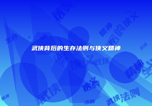 武侠背后的生存法则与侠义精神