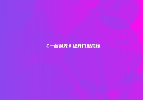 《一剑封天》提升门道揭秘