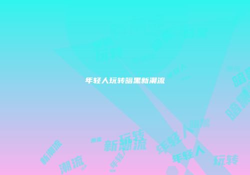 年轻人玩转暗黑新潮流