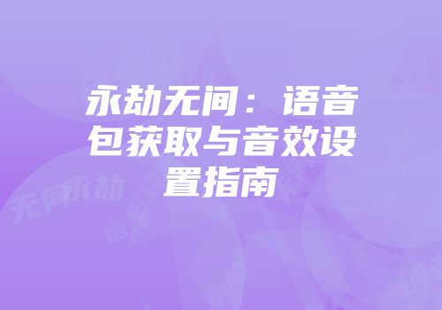 永劫无间：语音包获取与音效设置指南