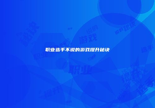 职业选手不说的游戏提升秘诀