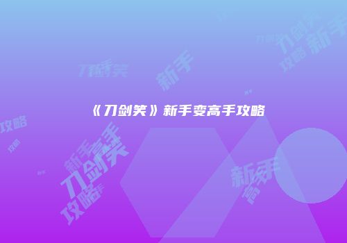 《刀剑笑》新手变高手攻略