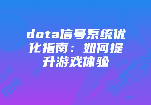dota信号系统优化指南：如何提升游戏体验