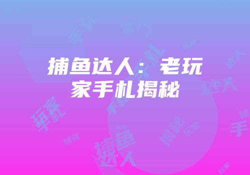 捕鱼达人：老玩家手札揭秘