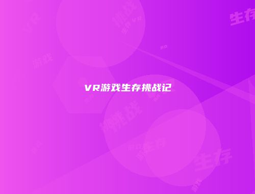 VR游戏生存挑战记
