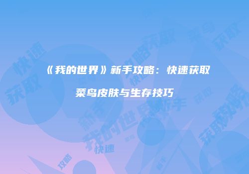 《我的世界》新手攻略：快速获取菜鸟皮肤与生存技巧