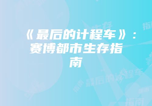 《最后的计程车》：赛博都市生存指南