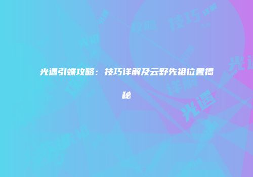光遇引蝶攻略：技巧详解及云野先祖位置揭秘