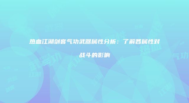 热血江湖剑客气功武器属性分析：了解各属性对战斗的影响