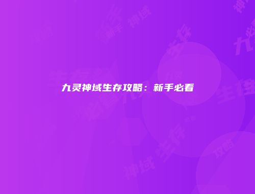 九灵神域生存攻略：新手必看